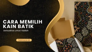 Cara Memilih Kain Batik Berkualitas untuk Hadiah