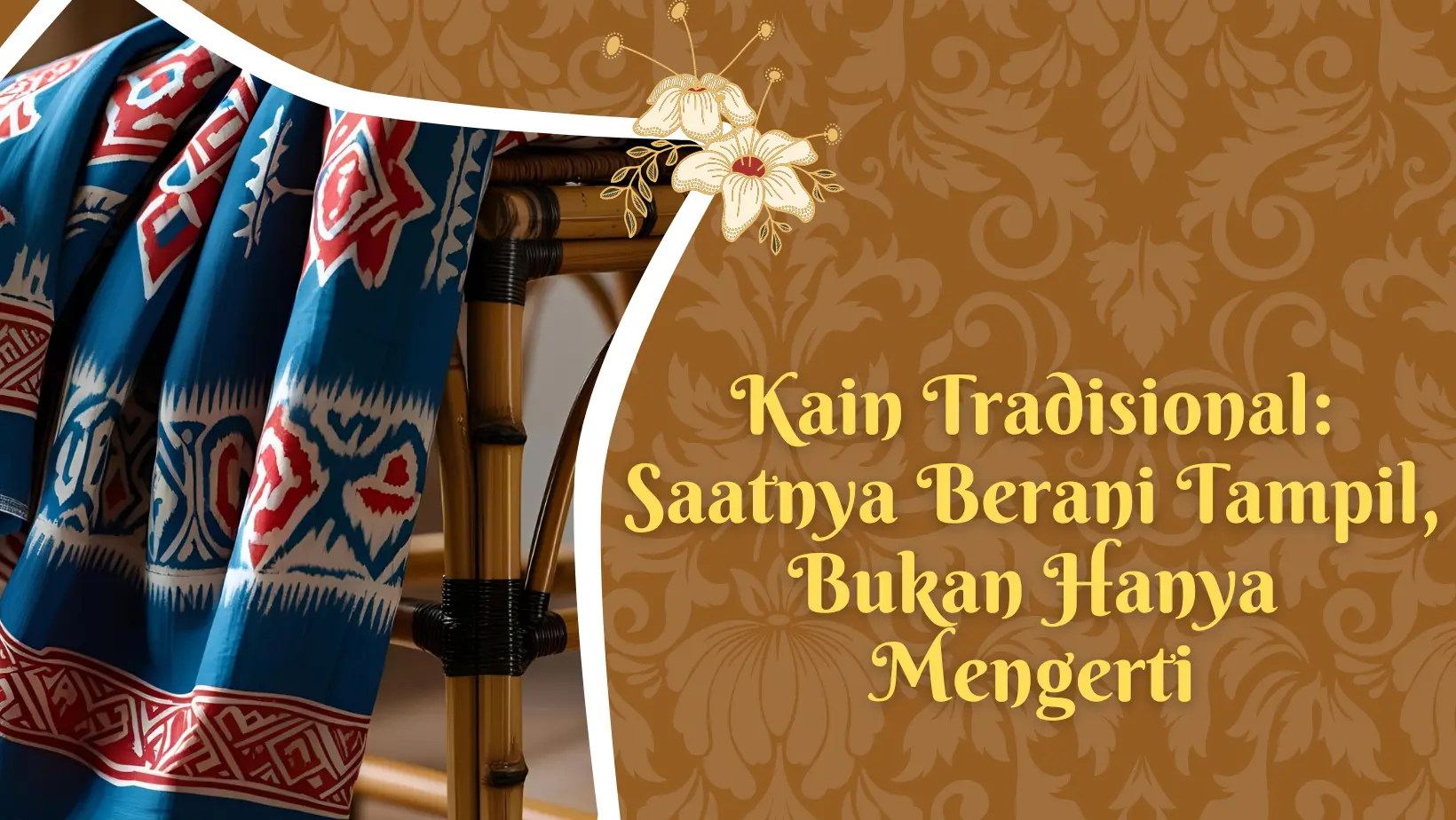 Kain Tradisional: Saatnya Berani Tampil, Bukan Hanya Mengerti