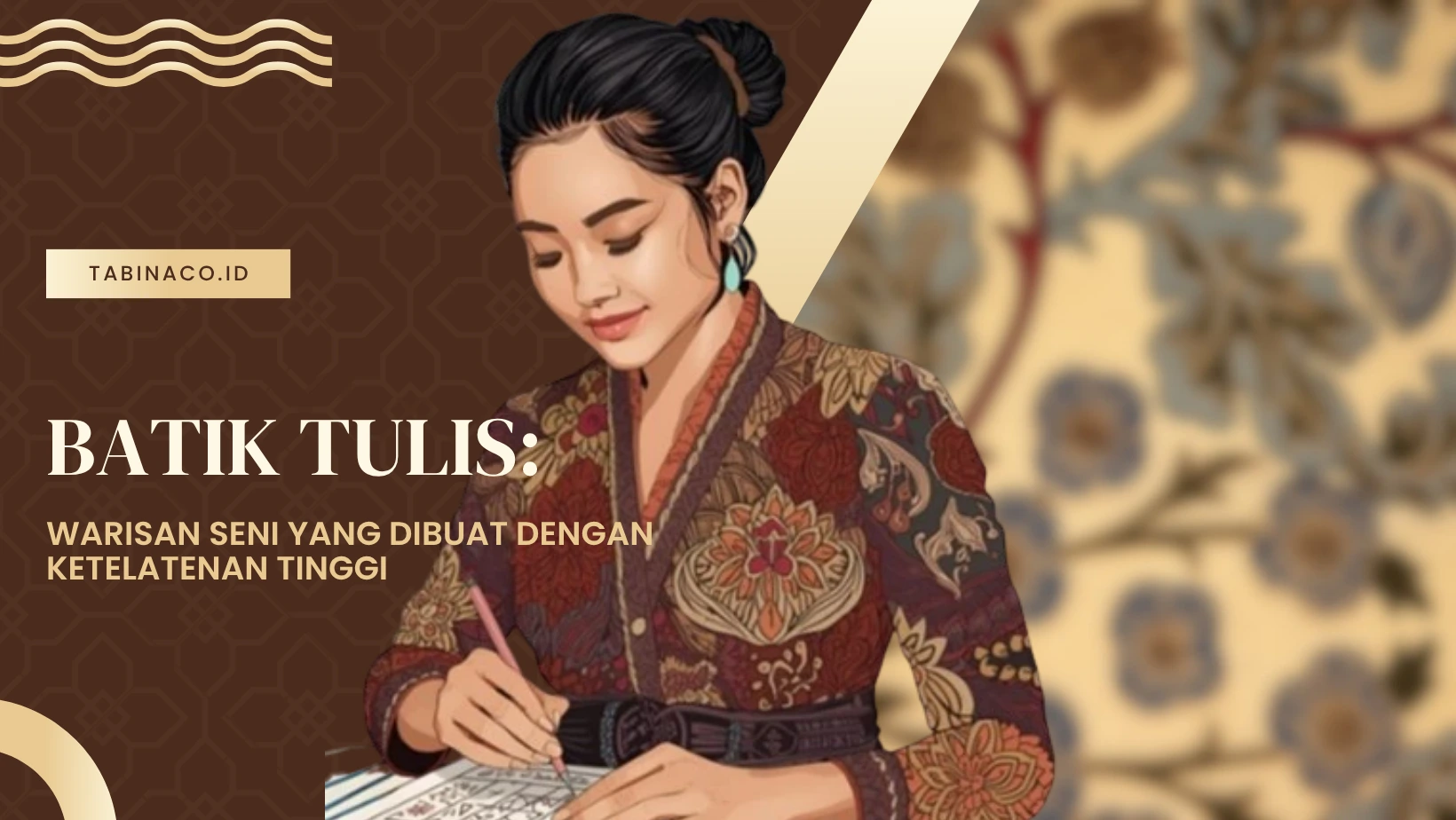 Batik Tulis: Warisan Seni yang Dibuat dengan Ketelatenan Tinggi