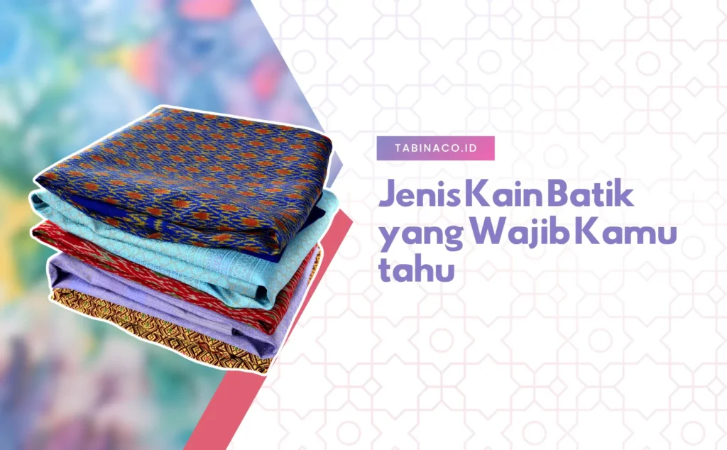 Jenis Kain Batik yang Wajib Kamu tahu